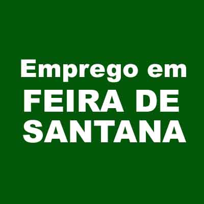 Confira as vagas de emprego disponíveis para Feira de Santana